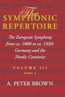 A. Peter Brown - The Symphonic Repertoire: The European Symphony from ca. 1800 to ca. 1930: Germany and the Nordic Countries (Volume III) - 9780253348012 - V9780253348012