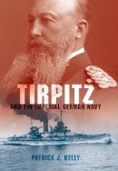 Patrick J. Kelly - Tirpitz and the Imperial German Navy - 9780253355935 - V9780253355935