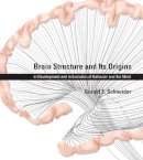 Gerald E. Schneider - Brain Structure and Its Origins: in Development and in Evolution of Behavior and the Mind - 9780262026734 - V9780262026734