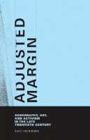 Kate Eichhorn - Adjusted Margin: Xerography, Art, and Activism in the Late Twentieth Century (MIT Press) - 9780262033961 - V9780262033961