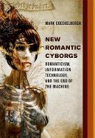Mark Coeckelbergh - New Romantic Cyborgs: Romanticism, Information Technology, and the End of the Machine (MIT Press) - 9780262035460 - V9780262035460