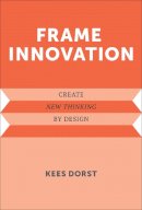 Kees Dorst - Frame Innovation: Create New Thinking by Design (Design Thinking, Design Theory) - 9780262324311 - V9780262324311