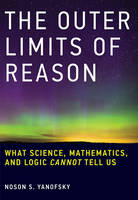 Noson S. Yanofsky - The Outer Limits of Reason: What Science, Mathematics, and Logic Cannot Tell Us - 9780262529846 - V9780262529846