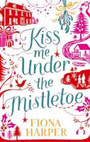 Fiona Harper - Kiss Me Under the Mistletoe - 9780263902518 - KEX0261328