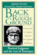 Joseph Dunne - Back to the Rough Ground: Practical Judgment and the Lure of Technique (REVISIONS) - 9780268007058 - V9780268007058