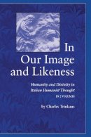 Charles Trinkaus - In Our Image Likeness 2 Vol Set: Humanity & Divinity Italian Humanist Tho - 9780268011734 - V9780268011734