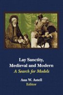 Ann W. Astell (Ed.) - Lay Sanctity, Medieval and Modern: A Search for Models - 9780268013325 - V9780268013325