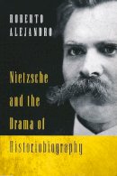 Roberto Alejandro - Nietzsche and the Drama of Historiobiography - 9780268020378 - V9780268020378