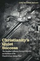 Lisa Bailey - Christianity's Quiet Success: The Eusebius Gallicanus Sermon Collection and the Power of the Church in Late Antique Gaul - 9780268022242 - V9780268022242