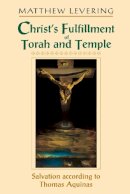 Matthew Levering - Christ's Fulfillment of Torah and Temple: Salvation according to Thomas Aquinas - 9780268022730 - V9780268022730