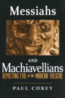 Paul Corey - Messiahs and Machiavellians: Depicting Evil in the Modern Theatre - 9780268022952 - V9780268022952