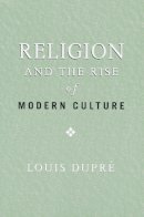 Louis Dupré - Religion and the Rise of Modern Culture (ND Erasmus Institute Books) - 9780268025946 - V9780268025946