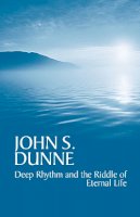John S. Dunne - Deep Rhythm and the Riddle of Eternal Life - 9780268025960 - V9780268025960