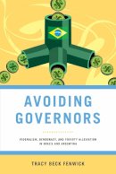 Tracy Beck Fenwick - Avoiding Governors: Federalism, Democracy, and Poverty Alleviation in Brazil (ND Kellogg Inst Int'l Studies) - 9780268028961 - V9780268028961