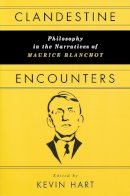Kevin Hart - Clandestine Encounters: Philosophy in the Narratives of Maurice Blanchot - 9780268030926 - V9780268030926
