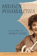 Robert E. Hosmer Jr. (Ed.) - Hidden Possibilities: Essays in Honor of Muriel Spark - 9780268030995 - V9780268030995
