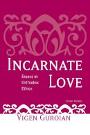 Vigen Guroian - Incarnate Love: Essays in Orthodox Ethics, Second Edition - 9780268031688 - V9780268031688