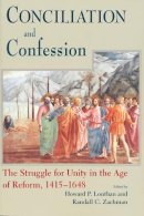 . Ed(S): Louthan, Howard; Zachman, Randall C. - Conciliation And Confession: The Struggle for Unity in the Age of Reform, 1415-1648 (Works of Cardinal Newman: Birmingham Oratory Millennium Edit) - 9780268033637 - V9780268033637