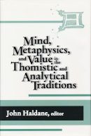 John Haldane (Ed.) - Mind, Metaphysics, and Value in the Thomistic and Analytical Traditions (Thomistic Studies) - 9780268034672 - V9780268034672