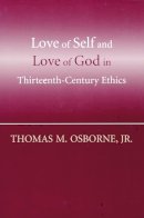 Thomas M. Osborne - Love of Self and Love of God in Thirteenth-Century Ethics - 9780268037239 - V9780268037239