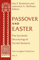 Paul F. Bradshaw - Passover Easter: Symbolic Structuring Sacred Seasons (Two Liturgical Traditions) - 9780268038601 - V9780268038601