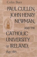 Colin Barr - Paul Cullen, John Henry Newman, and the Catholic University of Ireland, 1845-1865 - 9780268038786 - KTJ0051043