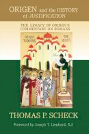 Thomas P. Scheck - Origen and the History of Justification: The Legacy of Origens Commentary on Romans - 9780268041281 - V9780268041281