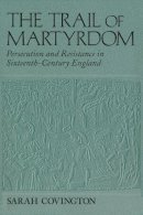 Sarah Covington - Trail Of Martyrdom: Persecution and Resistance in Sixteenth-Century England - 9780268042264 - V9780268042264