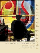 Gregory Wolfe - Sacred Passion: The Art of William Schickel, Second Edition - 9780268044176 - V9780268044176