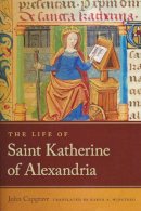 John Capgrave - The Life of Saint Katherine of Alexandria (ND Texts Medieval Culture) - 9780268044268 - V9780268044268