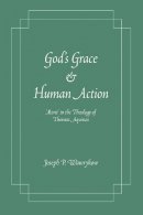 Joseph P. Wawrykow - God's Grace and Human Action: 'Merit' in the Theology of Thomas Aquinas - 9780268044336 - V9780268044336