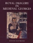 Antony Eastmond - Royal Imagery in Medieval Georgia - 9780271016283 - V9780271016283