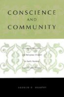 Andrew R. Murphy - Conscience and Community: Revisiting Toleration and Religious Dissent in Early Modern England and America - 9780271023489 - V9780271023489