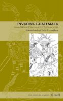 Restall, Matthew; Asselbergs, Florine G. L. - Invading Guatemala - 9780271027586 - V9780271027586