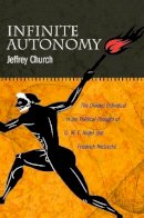 Jeffrey Church - Infinite Autonomy: The Divided Individual in the Political Thought of G. W. F. Hegel and Friedrich Nietzsche - 9780271050751 - V9780271050751