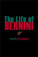 Fillipo Baldinucci - The Life of Bernini - 9780271730769 - V9780271730769