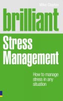 Mike Clayton - Brilliant Stress Management: How to manage stress in any situation - 9780273750543 - V9780273750543