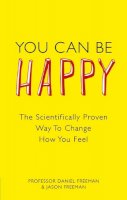 Daniel Freeman - You Can Be Happy: The Scientifically Proven Way to Change How You Feel - 9780273763901 - V9780273763901