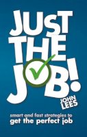 John Lees - Just the Job!: Smart and Fast Strategies to Get the Perfect Job - 9780273772460 - V9780273772460