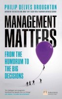 Philip Delves Broughton - Management Matters: From the Humdrum to the Big Decisions (Financial Times Series) - 9780273781356 - V9780273781356