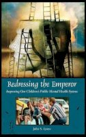 John Lyons - Redressing the Emperor: Improving Our Children's Public Mental Health System (Contemporary Psychology) - 9780275981433 - V9780275981433