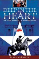 James Mcenteer - Deep in the Heart: The Texas Tendency in American Politics - 9780275983062 - V9780275983062