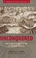 Daniel P. Barr - Unconquered: The Iroquois League at War in Colonial America - 9780275984663 - V9780275984663