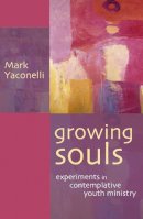Mark Yaconelli - Growing Souls: Experiments in Contemplative Youth Ministry - 9780281059379 - V9780281059379