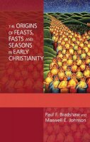 Paul F. Bradshaw - The Origins of Feasts, Fasts and Seasons in Early Christianity - 9780281060542 - V9780281060542