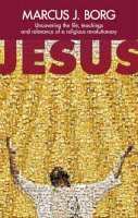 Marcus J Borg - Jesus: Uncovering the Life, Teachings and Relevance of a Religious Revolutionary - 9780281064182 - V9780281064182