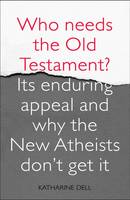 Katherine Dell - Who Needs the Old Testament?: Its Enduring Appeal and Why the New Atheists Don't Get it - 9780281065042 - V9780281065042