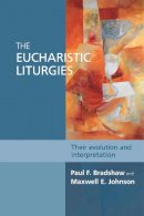 Paul F. Bradshaw - The Eucharistic Liturgies: Their Evolution and Interpretation - 9780281068074 - V9780281068074