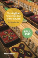 Paul D. L. Avis - An Anglican Understanding of the Church: An Introduction - 9780281068142 - V9780281068142