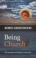 The Revd Canon Robin Greenwood - Being Church: The Formation of Christian Community - 9780281069354 - V9780281069354